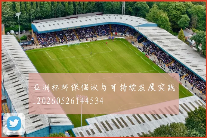 亚洲杯环保倡议与可持续发展实践_20260526144534