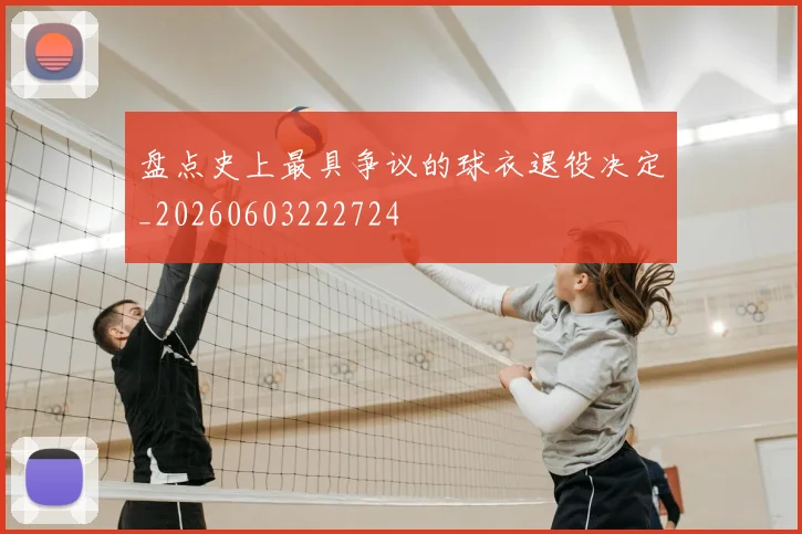 盘点史上最具争议的球衣退役决定_20260603222724