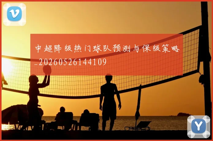 中超降级热门球队预测与保级策略_20260526144109
