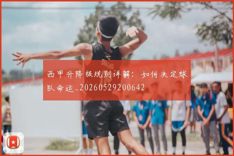 西甲升降级规则详解：如何决定球队命运_20260529200642
