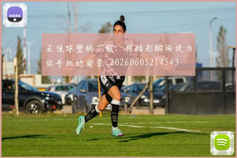 五佳球壁纸下载:将精彩瞬间设为你手机的背景_20260605214543