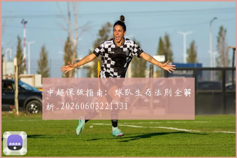 中超保级指南：球队生存法则全解析_20260603221331
