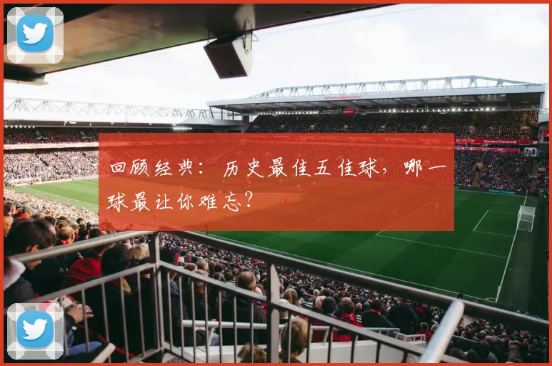 回顾经典:历史最佳五佳球,哪一球最让你难忘?