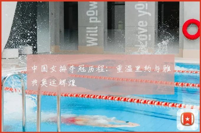 中国女排夺冠历程:重温里约与雅典奥运辉煌